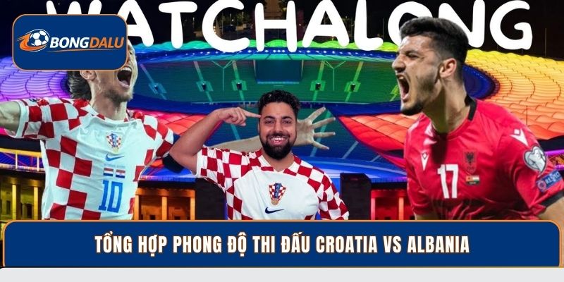 Tổng hợp phong độ thi đấu Croatia vs Albania