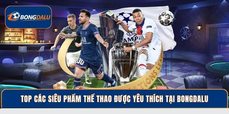 Top các siêu phẩm thể thao được yêu thích tại Bongdalu