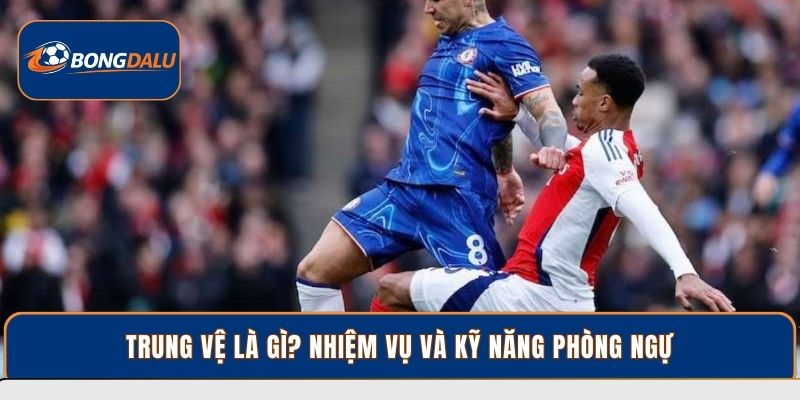 Trung vệ làm gì? vai trò quan trọng khi phòng ngự