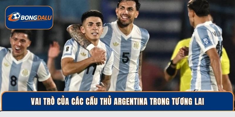 Vai trò của các cầu thủ Argentina trong tương lai