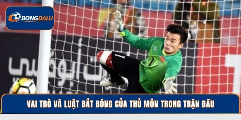 Vai trò và luật bắt bóng của thủ môn trong trận đấu